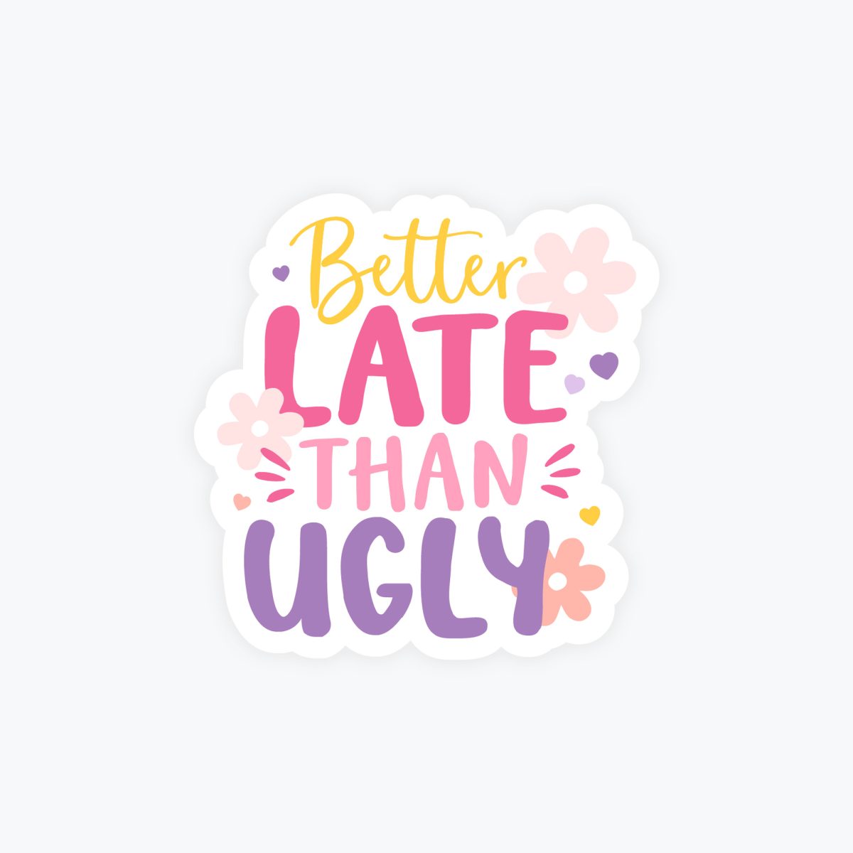 Funny Stickers - Better Late Than Ugly, Fun Colorful Flower Sticker