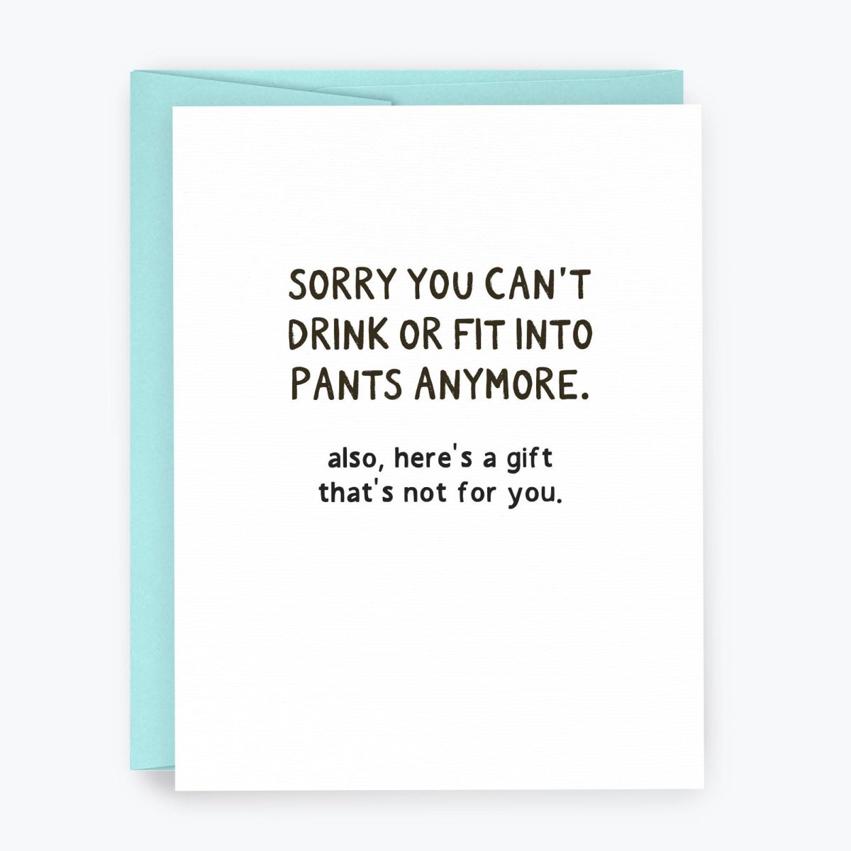 Sorry You Can't Fit Into Pants Anymore Card
