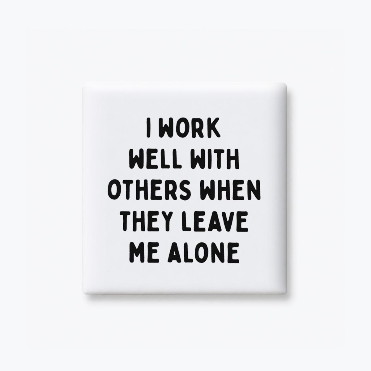 I Work Well With Others When I'm Left Alone Magnet