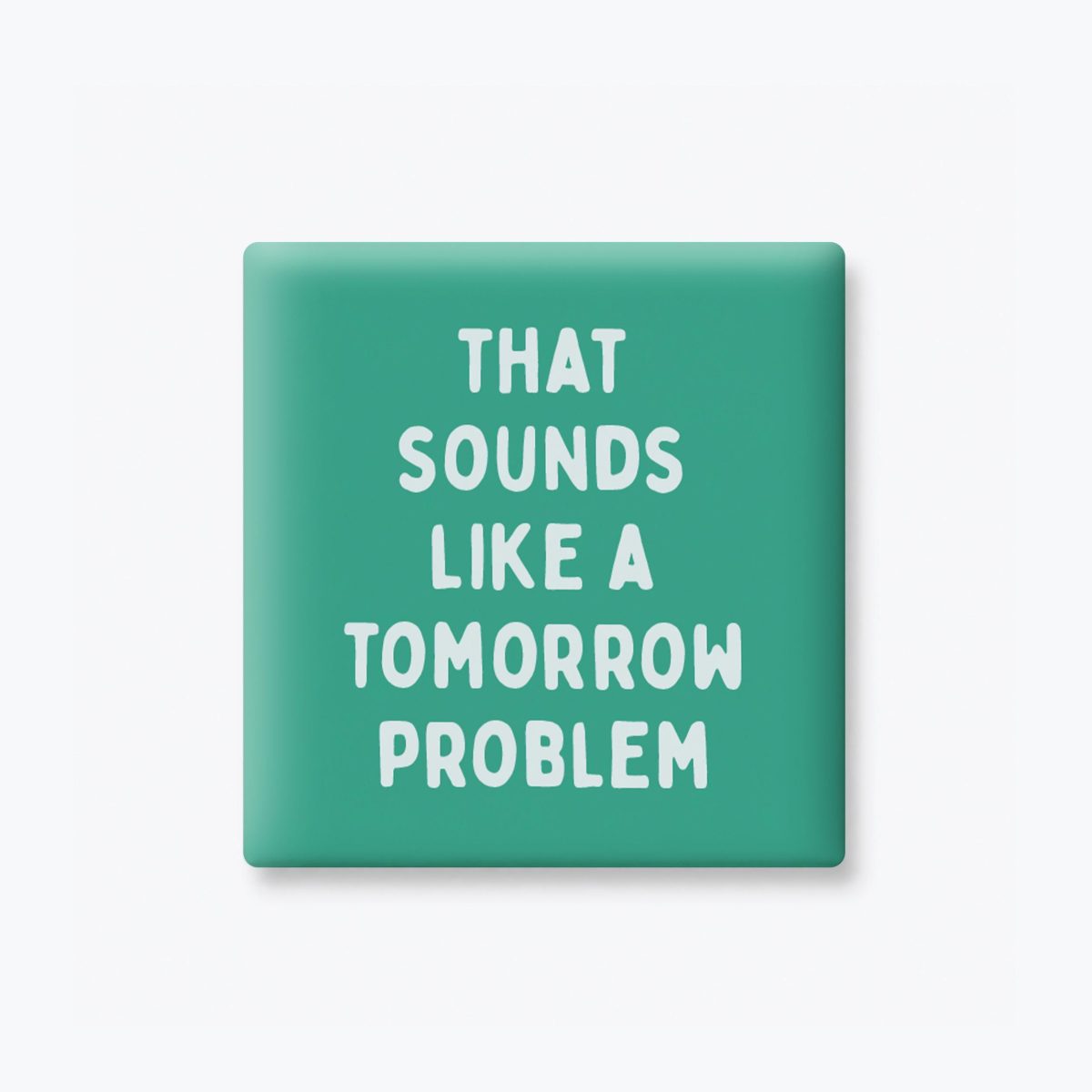 Sounds Like a Tomorrow Problem Magnet