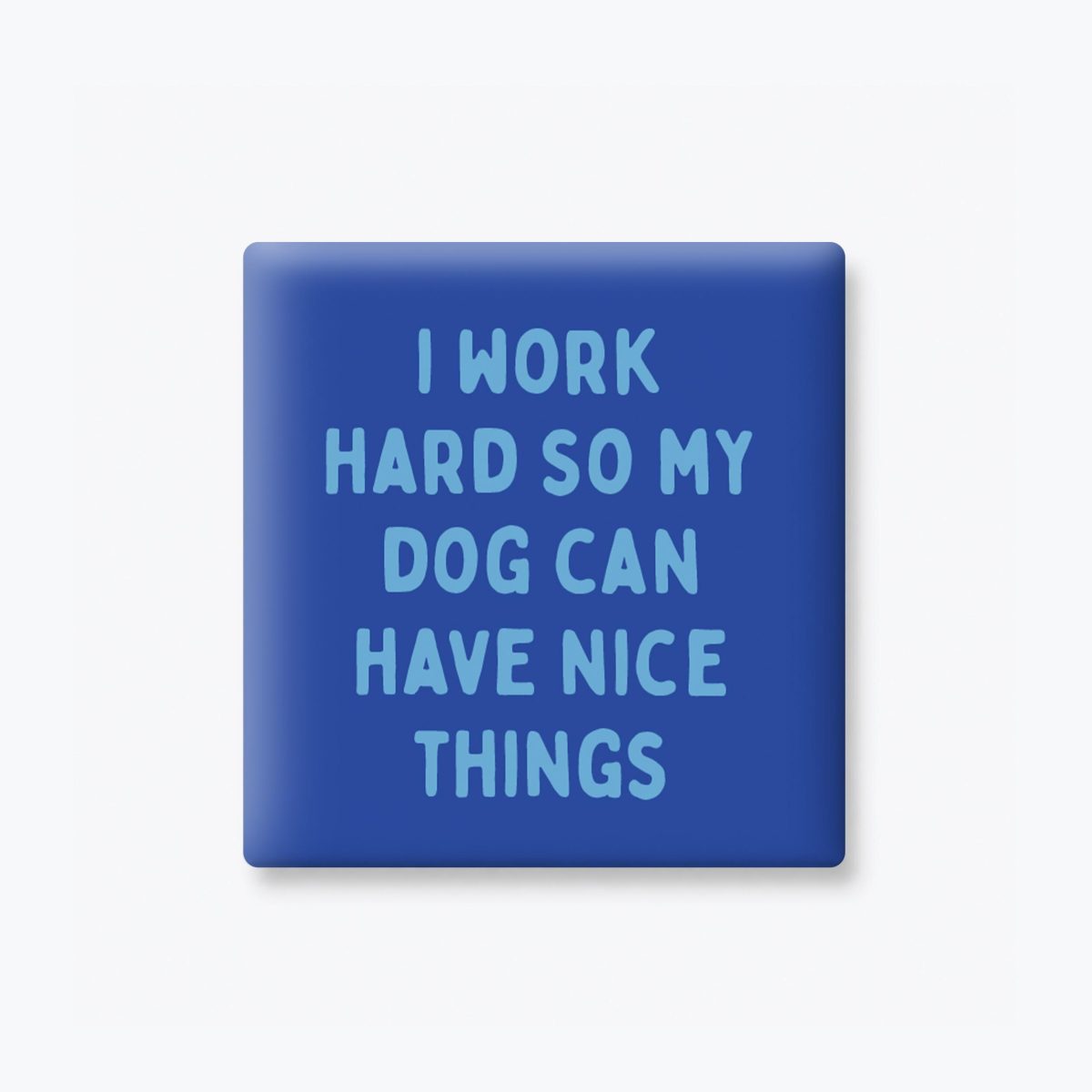 I Work Hard So My Dog Can Have Nice Things Magnet