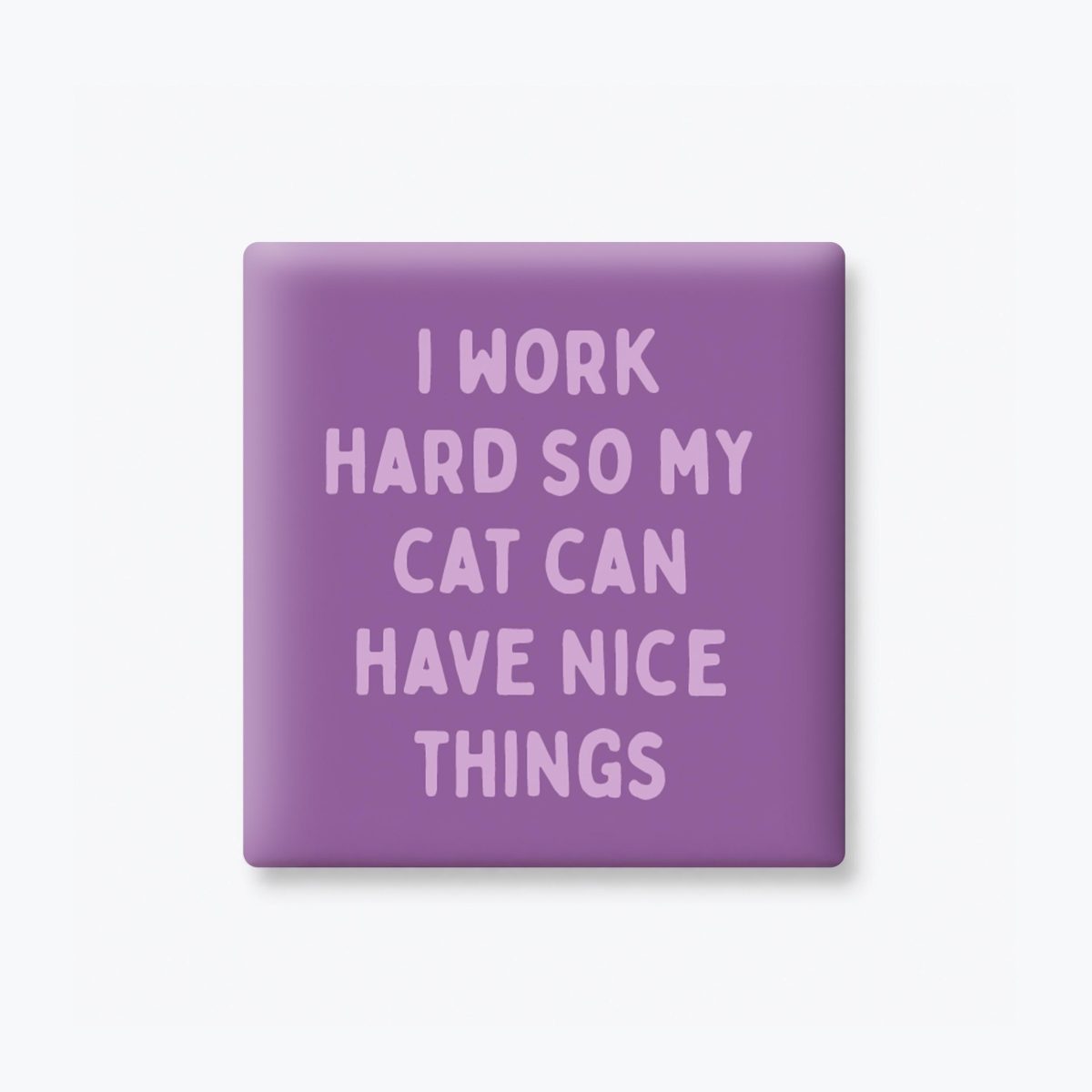 I Work Hard So My Cat Can Get Nice Things Magnet