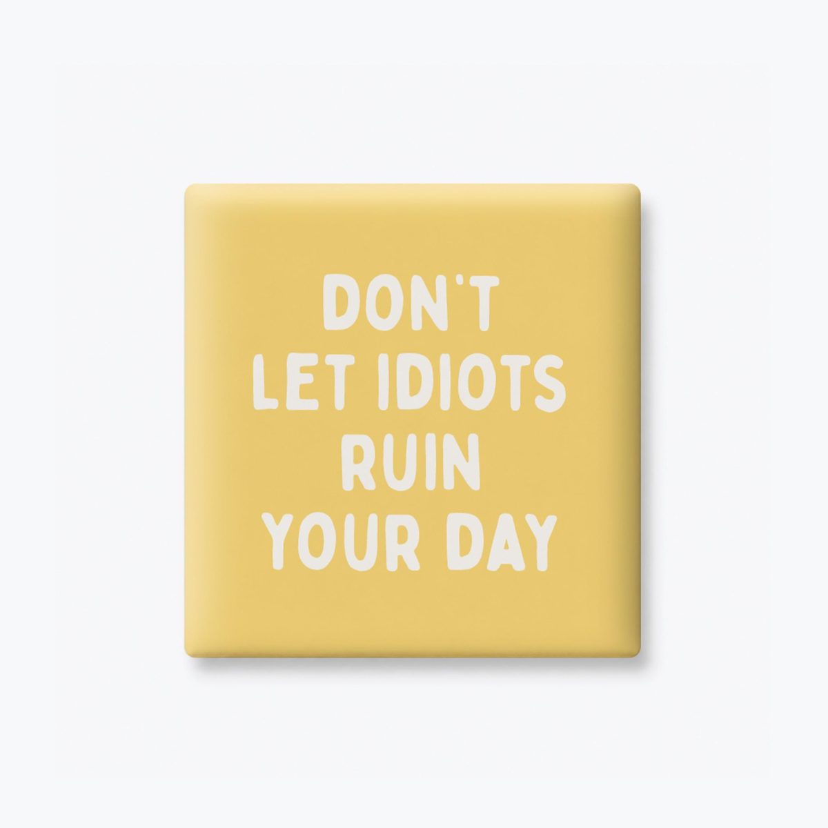 Don't Let Idiots Ruin Your Day Magnet