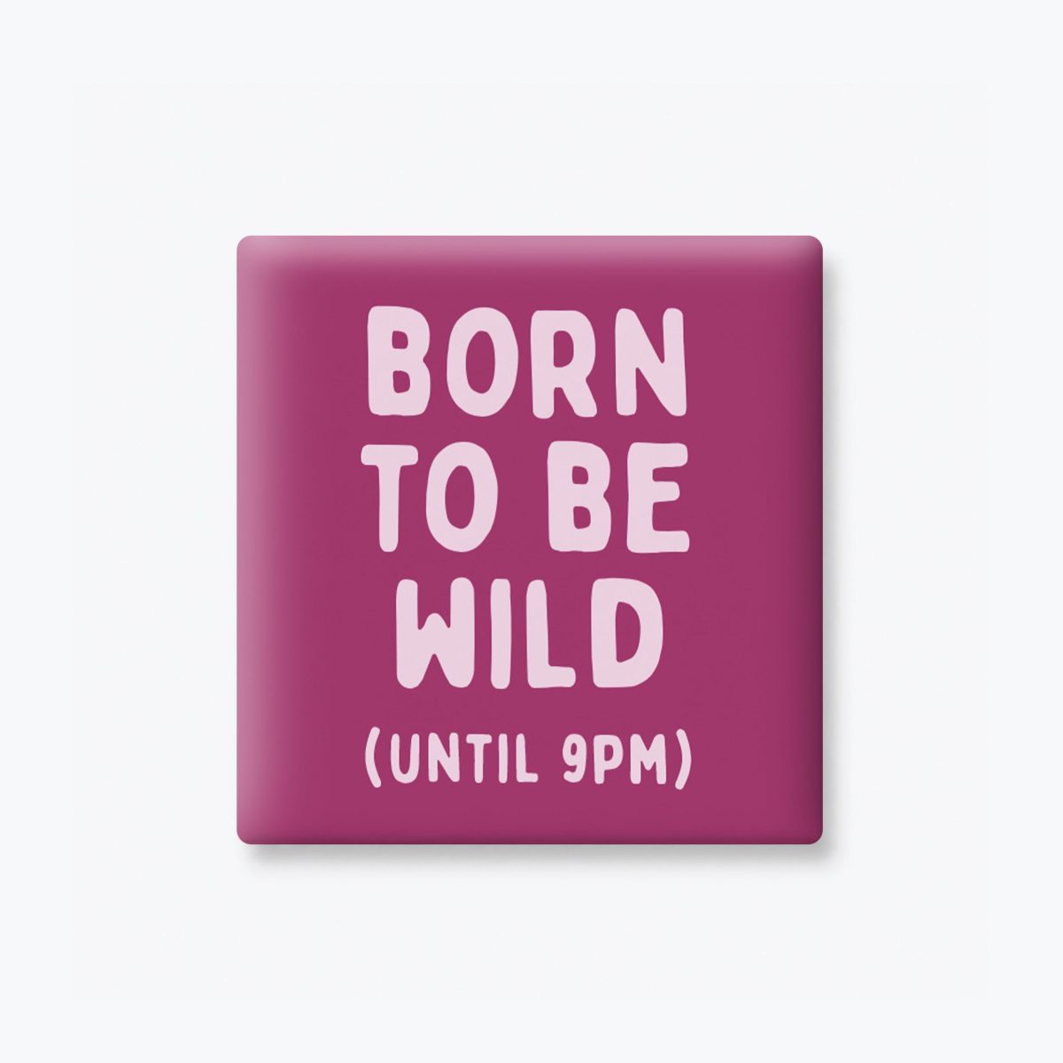 Born to Be Wild Until 9PM Magnet