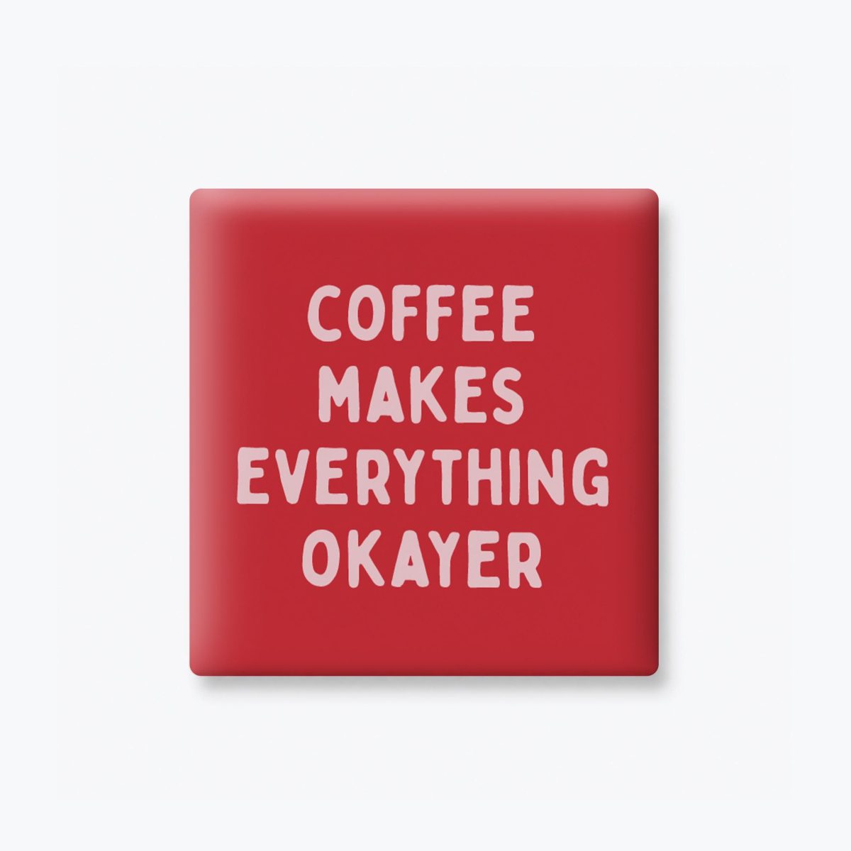 Coffee Makes Everything Better Magnet