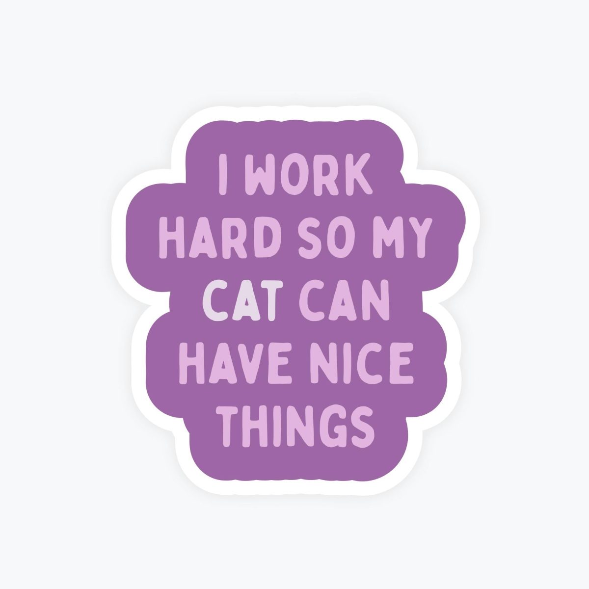 I Work Hard So My Cats Can Have Nice Things Sticker